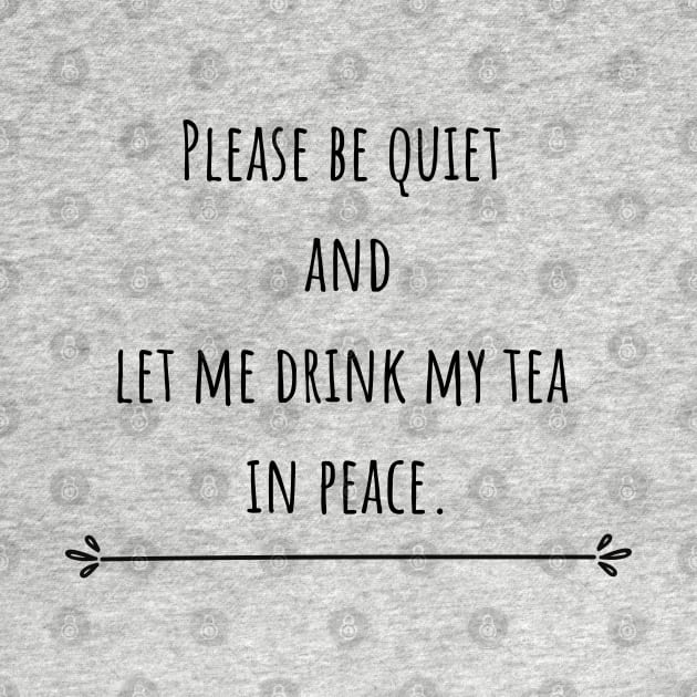 Please be quiet and let me drink tea by CuppaDesignsCo